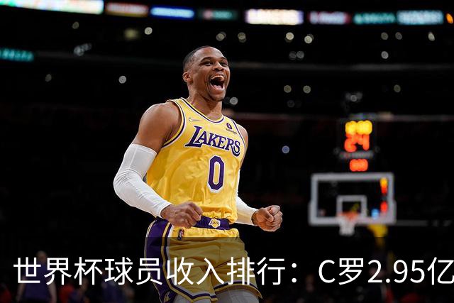 世界杯球员收入排行：C罗2.95亿美元领跑，梅西1.4亿，姆巴佩1亿